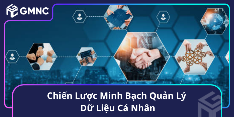 Chiến Lược Minh Bạch Quản Lý Dữ Liệu Cá Nhân Chiến Lược Minh Bạch Quản Lý Dữ Liệu Cá Nhân