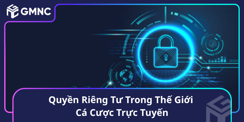 Quyền Riêng Tư Trong Thế Giới Cá Cược Trực Tuyến Quyền Riêng Tư Trong Thế Giới Cá Cược Trực Tuyến